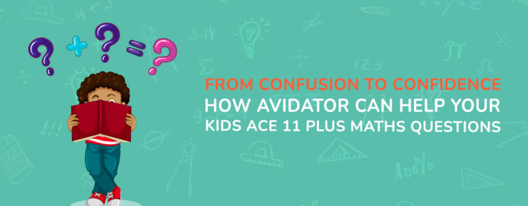 From Confusion to Confidence How Avidator Can Help Your Kids Ace 11 Plus Maths Questions