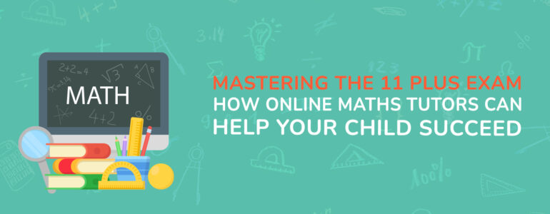 Mastering the 11 Plus Exam How Online Maths Tutors Can Help Your Child Succeed