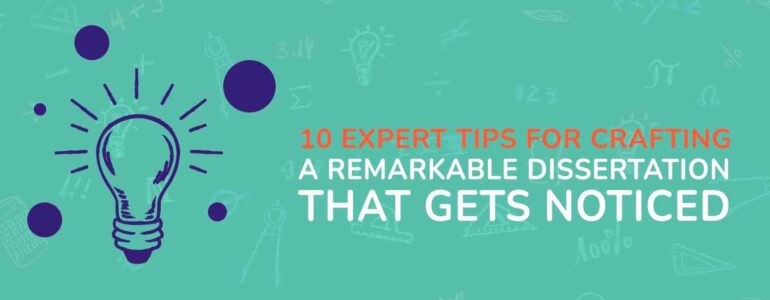 10 Expert Tips for Crafting a Remarkable Dissertation That Gets Noticed (1)