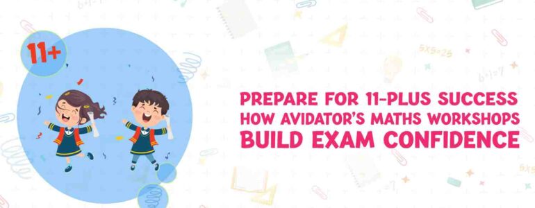 Prepare for 11-Plus Success How Avidator’s Maths Workshops Build Exam Confidence