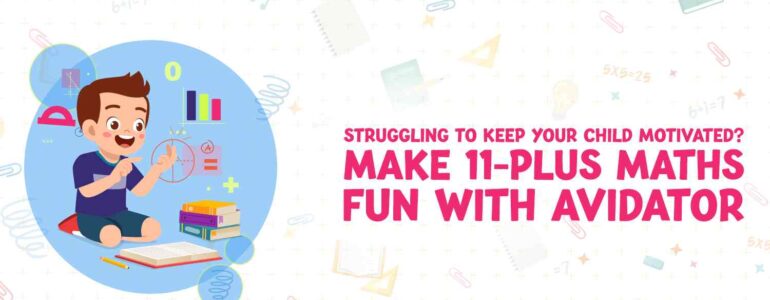Struggling to Keep Your Child Motivated Make 11-Plus Maths Fun with Avidator